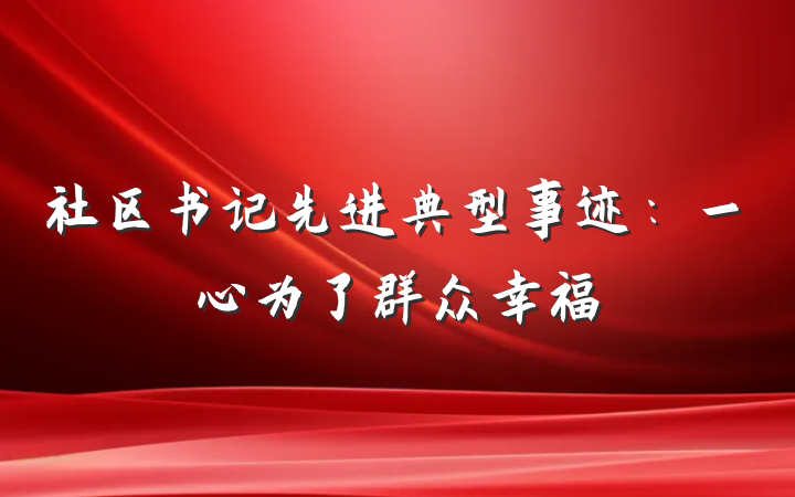 社区书记先进典型事迹：一心为了群众幸福