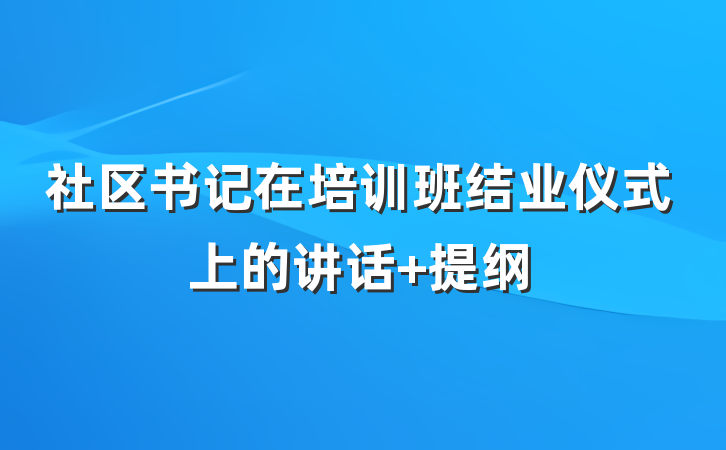 社区书记在培训班结业仪式上的讲话 提纲