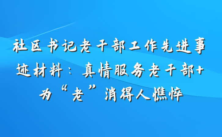 社区书记老干部工作先进事迹材料：真情服务老干部 为“老”消得人憔悴