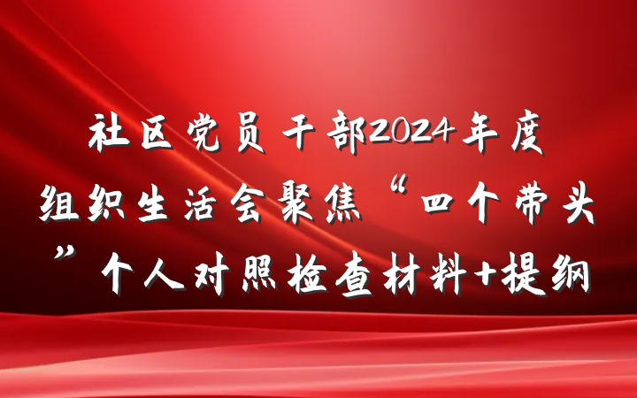社区党员干部2024年度组织生活会聚焦“四个带头”个人对照检查材料 提纲