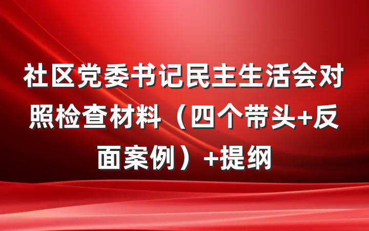 社区党委书记民主生活会对照检查材料（四个带头+反面案例） 提纲