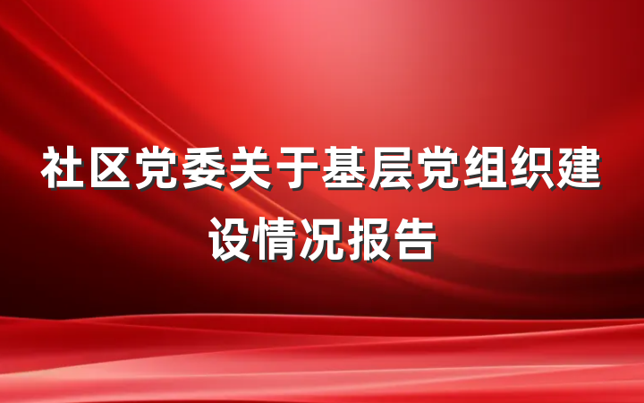 社区党委关于基层党组织建设情况报告