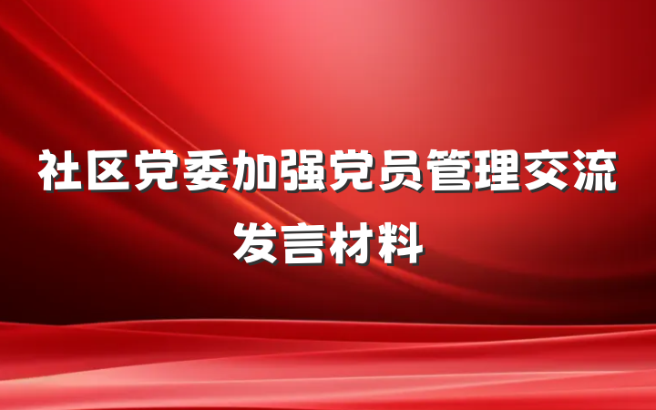 社区党委加强党员管理交流发言材料