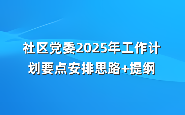 社区党委2025年工作计划要点安排思路 提纲