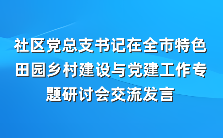 社区党总支书记在全市特色田园乡村建设与党建工作专题研讨会交流发言