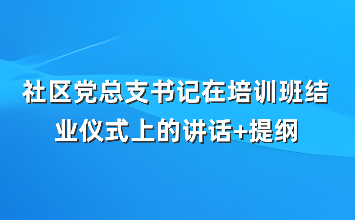 社区党总支书记在培训班结业仪式上的讲话 提纲