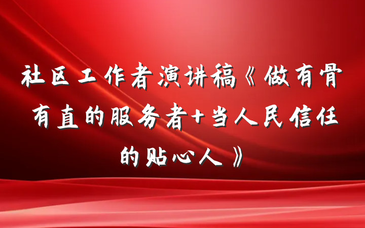 社区工作者演讲稿《做有骨有直的服务者 当人民信任的贴心人》