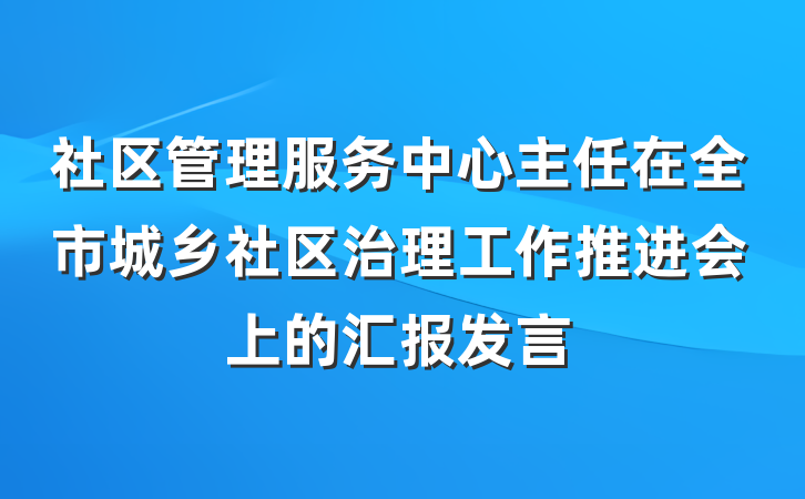 社区管理服务中心主任在全市城乡社区治理工作推进会上的汇报发言