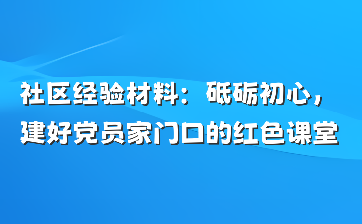 社区经验材料：砥砺初心，建好党员家门口的红色课堂