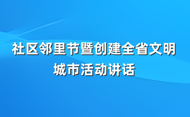 社区邻里节暨创建全省文明城市活动讲话