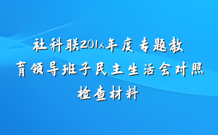 社科联201x年度专题教育领导班子民主生活会对照检查材料