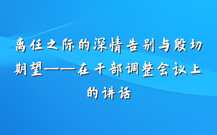 离任之际的深情告别与殷切期望——在干部调整会议上的讲话