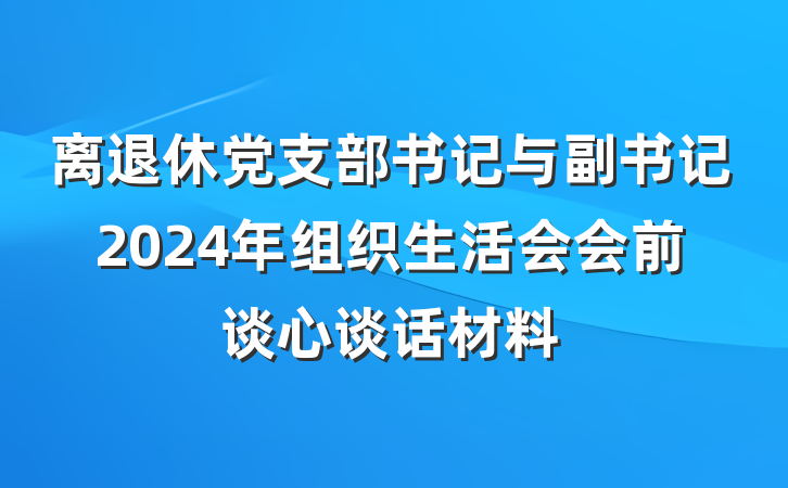 离退休党支部书记与副书记2024年组织生活会会前谈心谈话材料