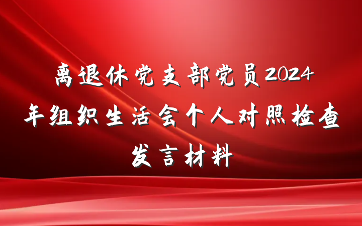 离退休党支部党员2024年组织生活会个人对照检查发言材料