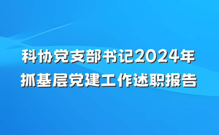 科协党支部书记2024年抓基层党建工作述职报告