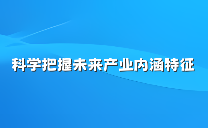 科学把握未来产业内涵特征