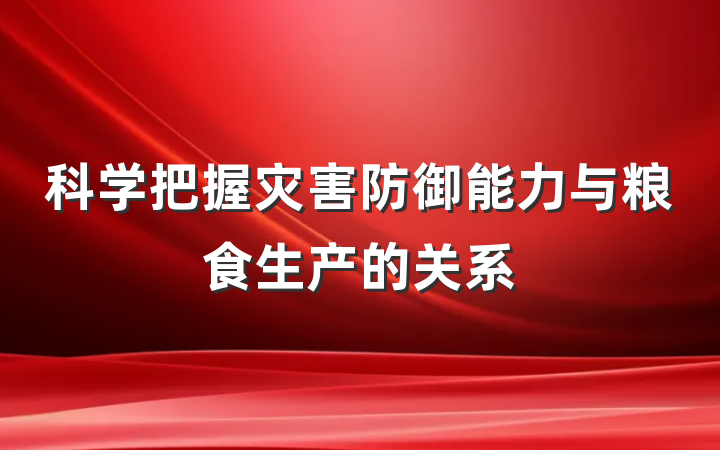 科学把握灾害防御能力与粮食生产的关系