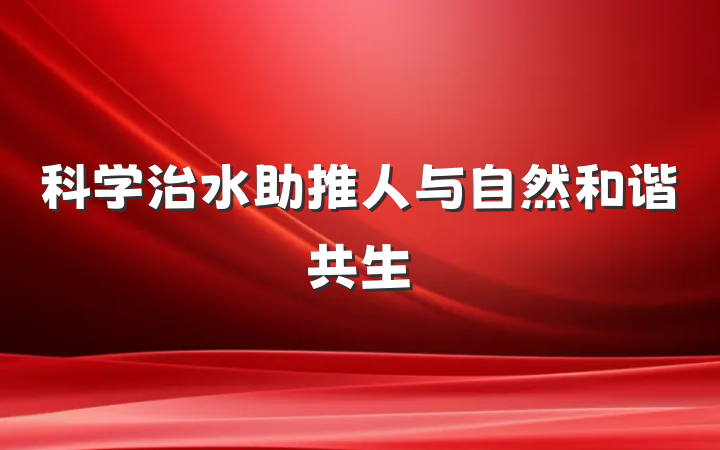 科学治水助推人与自然和谐共生