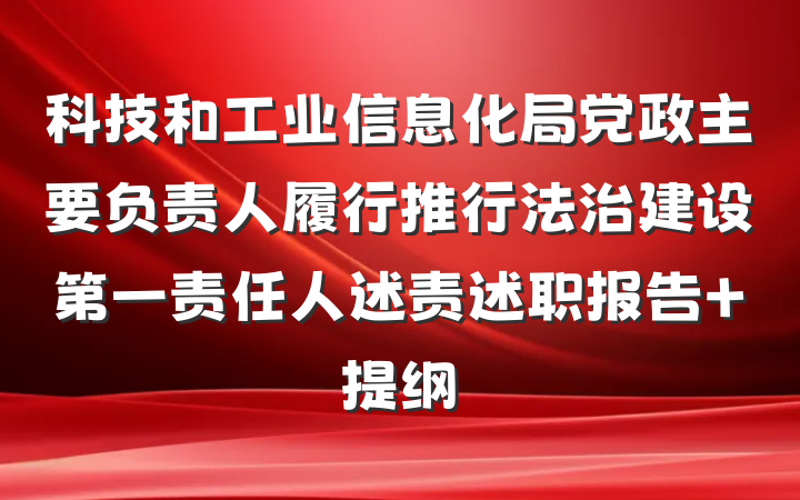 科技和工业信息化局党政主要负责人履行推行法治建设第一责任人述责述职报告 提纲