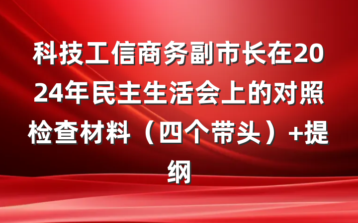科技工信商务副市长在2024年民主生活会上的对照检查材料（四个带头） 提纲