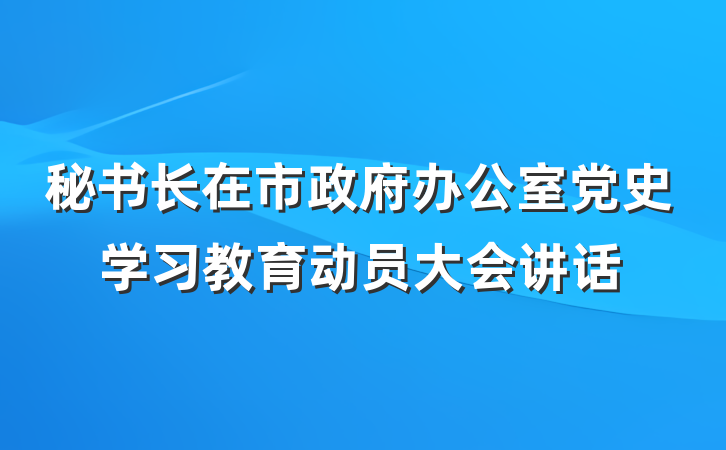 秘书长在市政府办公室党史学习教育动员大会讲话