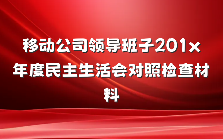 移动公司领导班子201x年度民主生活会对照检查材料