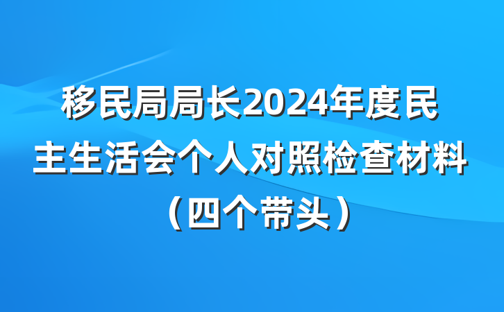 移民局局长2024年度民主生活会个人对照检查材料（四个带头）