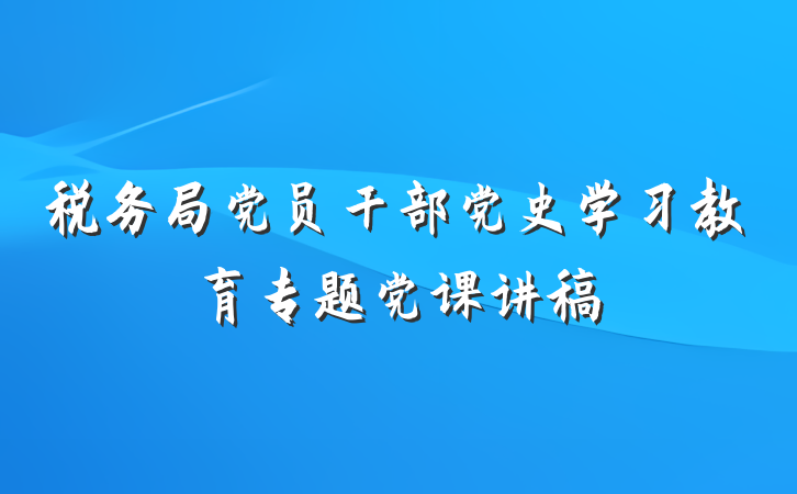 税务局党员干部党史学习教育专题党课讲稿