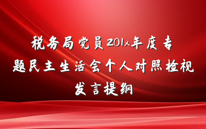 税务局党员201x年度专题民主生活会个人对照检视发言提纲