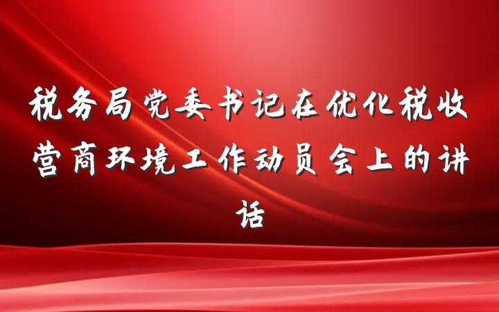 税务局党委书记在优化税收营商环境工作动员会上的讲话
