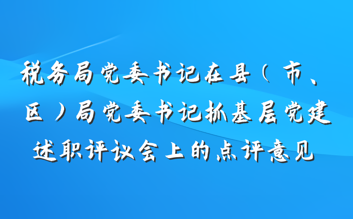 税务局党委书记在县（市、区）局党委书记抓基层党建述职评议会上的点评意见