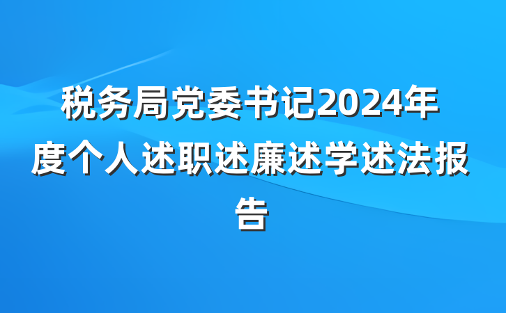 税务局党委书记2024年度个人述职述廉述学述法报告