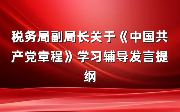 税务局副局长关于《中国共产党章程》学习辅导发言提纲