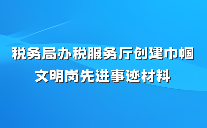 税务局办税服务厅创建巾帼文明岗先进事迹材料