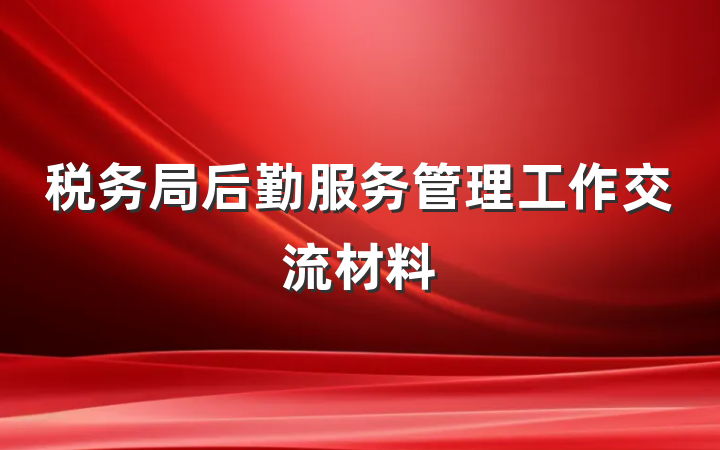 税务局后勤服务管理工作交流材料