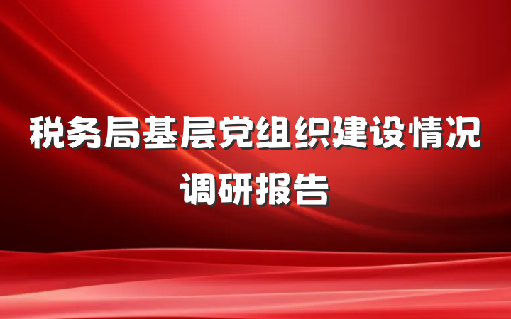 税务局基层党组织建设情况调研报告
