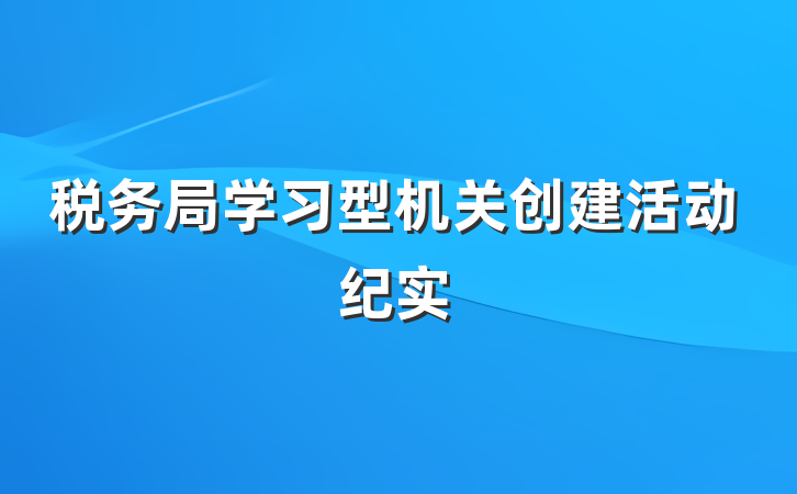 税务局学习型机关创建活动纪实