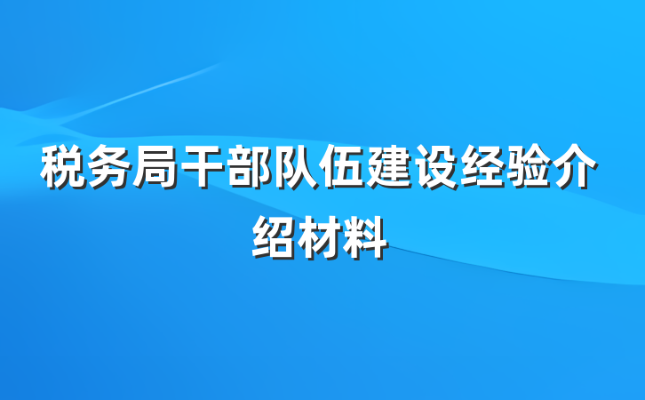 税务局干部队伍建设经验介绍材料