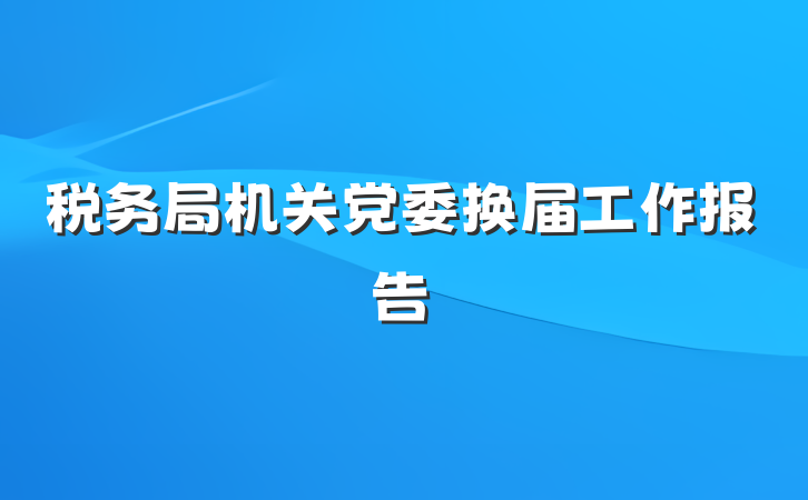 税务局机关党委换届工作报告