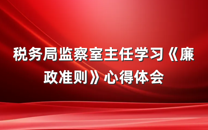 税务局监察室主任学习《廉政准则》心得体会