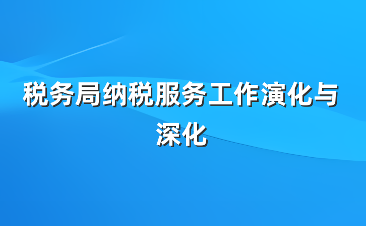 税务局纳税服务工作演化与深化