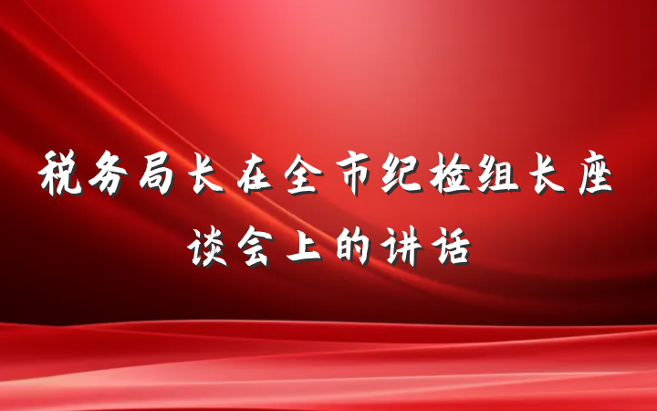 税务局长在全市纪检组长座谈会上的讲话