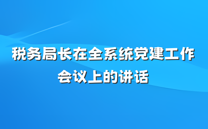 税务局长在全系统党建工作会议上的讲话