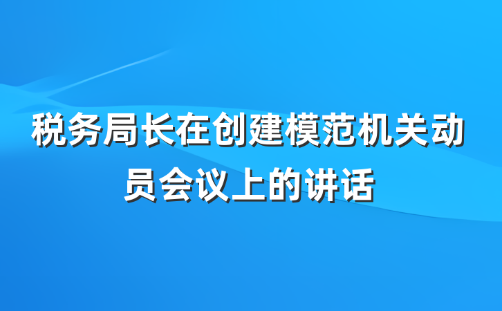 税务局长在创建模范机关动员会议上的讲话