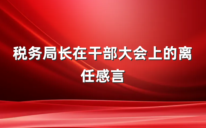 税务局长在干部大会上的离任感言