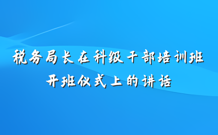 税务局长在科级干部培训班开班仪式上的讲话