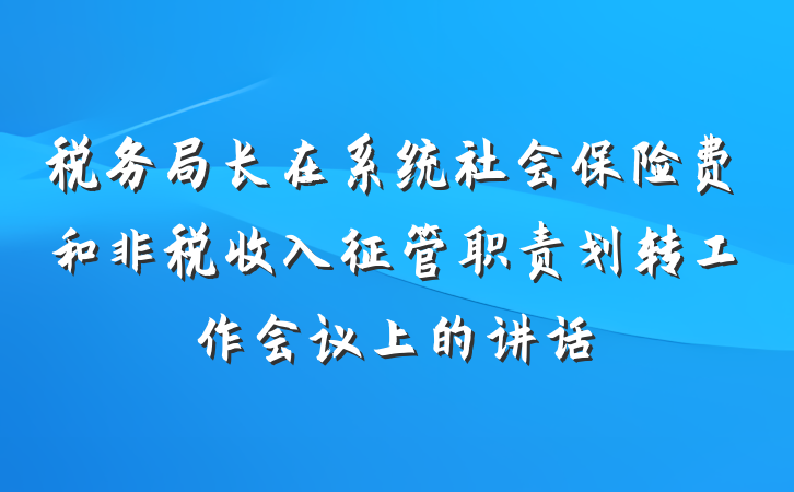 税务局长在系统社会保险费和非税收入征管职责划转工作会议上的讲话