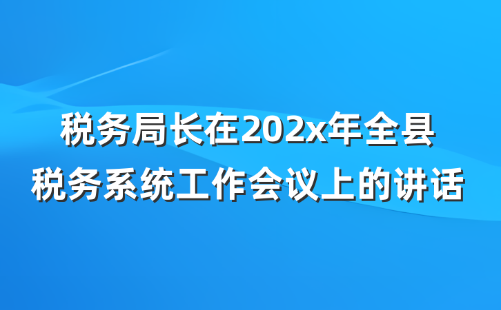 税务局长在202x年全县税务系统工作会议上的讲话