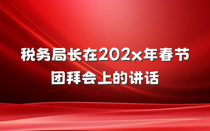 税务局长在202x年春节团拜会上的讲话