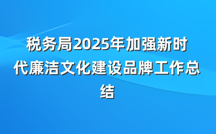 税务局2025年加强新时代廉洁文化建设品牌工作总结